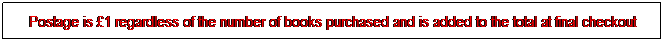 Text Box: Postage is �1 regardless of the number of books purchased and is added to the total at final checkout 
